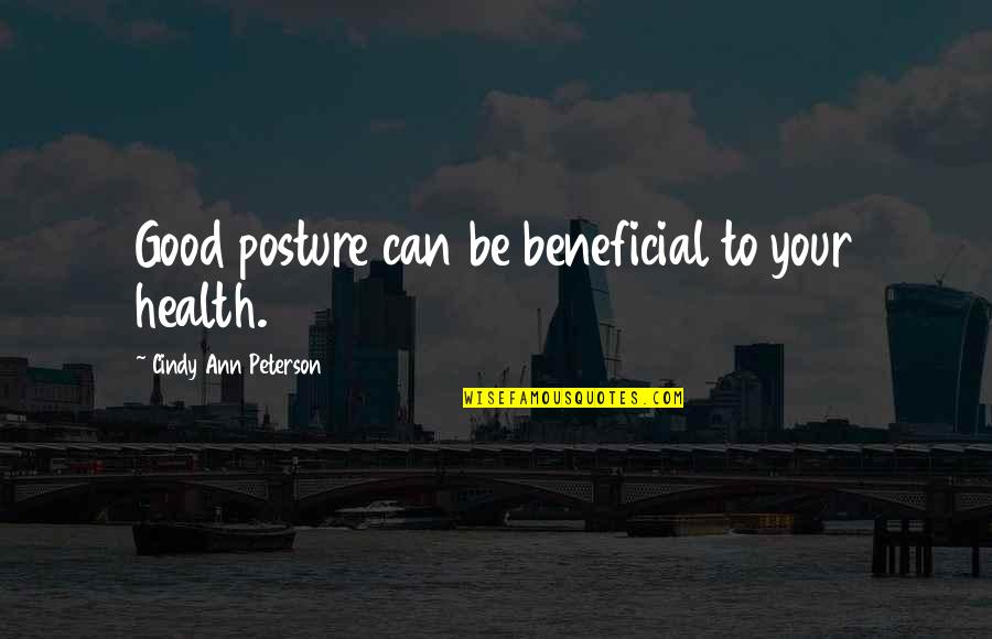Posture And Confidence Quotes By Cindy Ann Peterson: Good posture can be beneficial to your health.