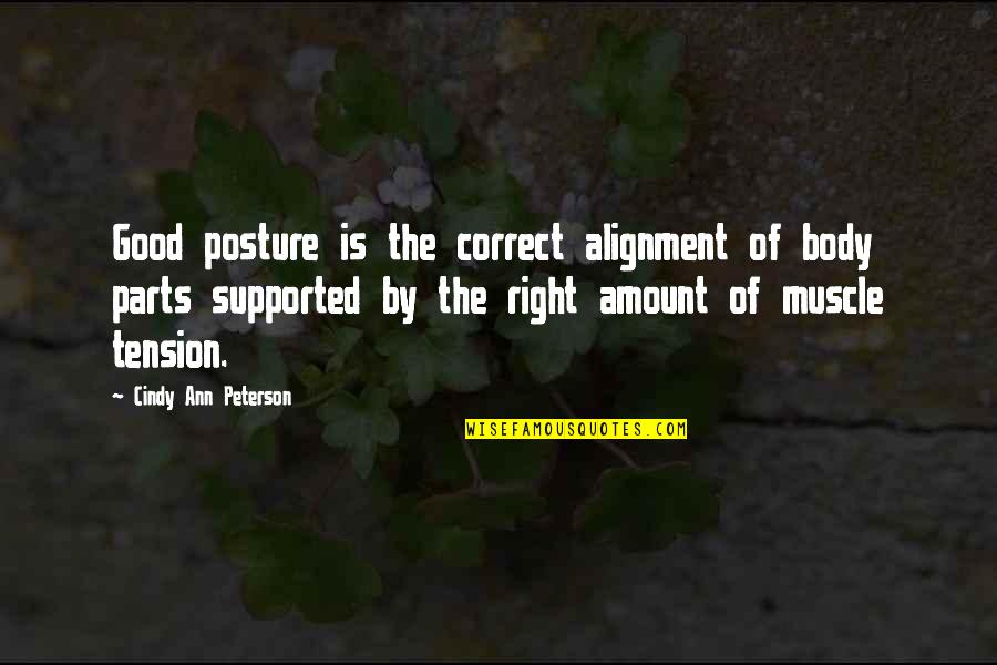 Posture And Confidence Quotes By Cindy Ann Peterson: Good posture is the correct alignment of body