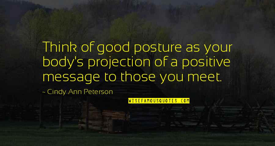 Posture And Confidence Quotes By Cindy Ann Peterson: Think of good posture as your body's projection