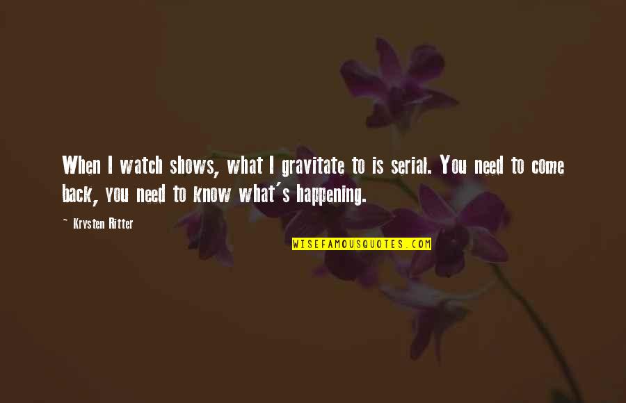 Posture Ergonomics Quotes By Krysten Ritter: When I watch shows, what I gravitate to Posture Ergonomics Quotes By Krysten Ritter: When I watch shows, what I gravitate to