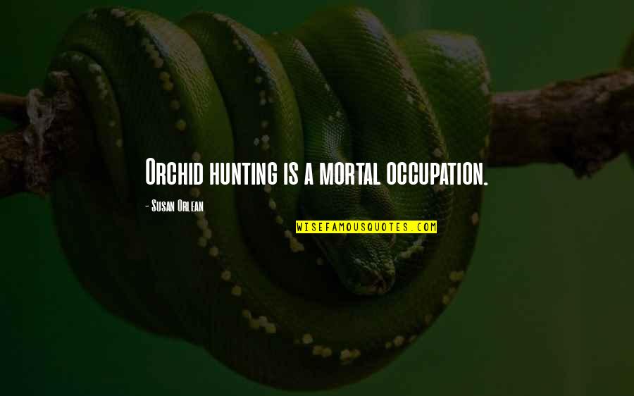 Posture Ergonomics Quotes By Susan Orlean: Orchid hunting is a mortal occupation. Posture Ergonomics Quotes By Susan Orlean: Orchid hunting is a mortal occupation.