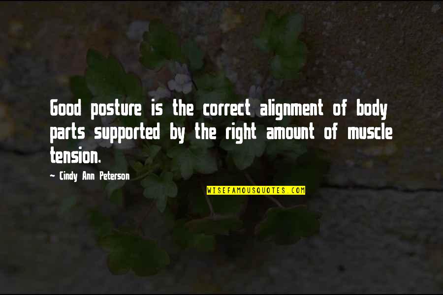 Posture Quotes By Cindy Ann Peterson: Good posture is the correct alignment of body