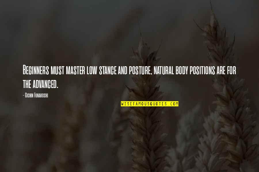 Posture Quotes By Gichin Funakoshi: Beginners must master low stance and posture, natural