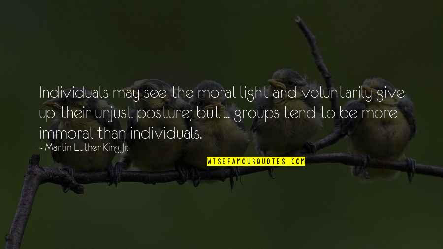 Posture Quotes By Martin Luther King Jr.: Individuals may see the moral light and voluntarily