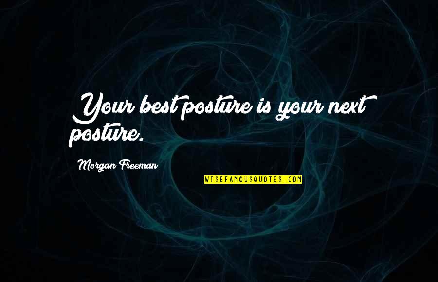 Posture Quotes By Morgan Freeman: Your best posture is your next posture.