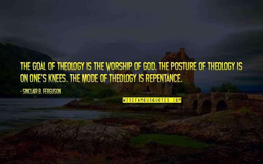 Posture Quotes By Sinclair B. Ferguson: The goal of theology is the worship of