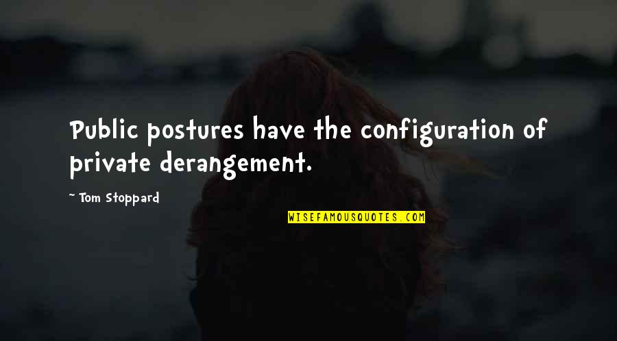 Posture Quotes By Tom Stoppard: Public postures have the configuration of private derangement.