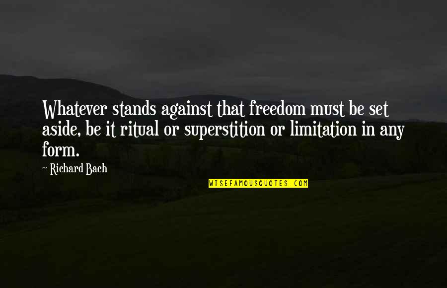 Posturing Decorticate Quotes By Richard Bach: Whatever stands against that freedom must be set