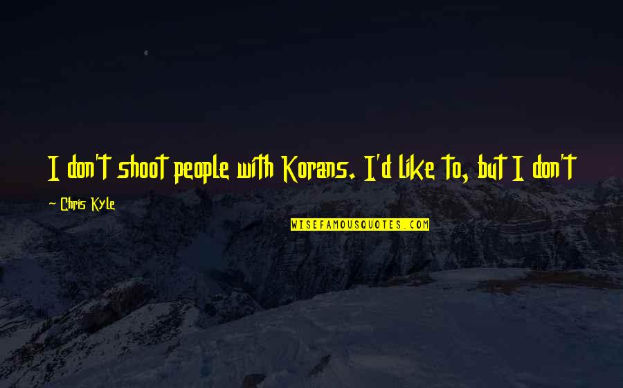 Posturing Quotes By Chris Kyle: I don't shoot people with Korans. I'd like
