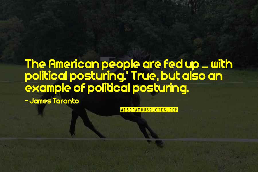 Posturing Quotes By James Taranto: The American people are fed up ... with Posturing Quotes By James Taranto: The American people are fed up ... with