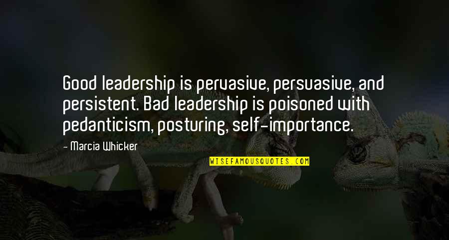 Posturing Quotes By Marcia Whicker: Good leadership is pervasive, persuasive, and persistent. Bad Posturing Quotes By Marcia Whicker: Good leadership is pervasive, persuasive, and persistent. Bad