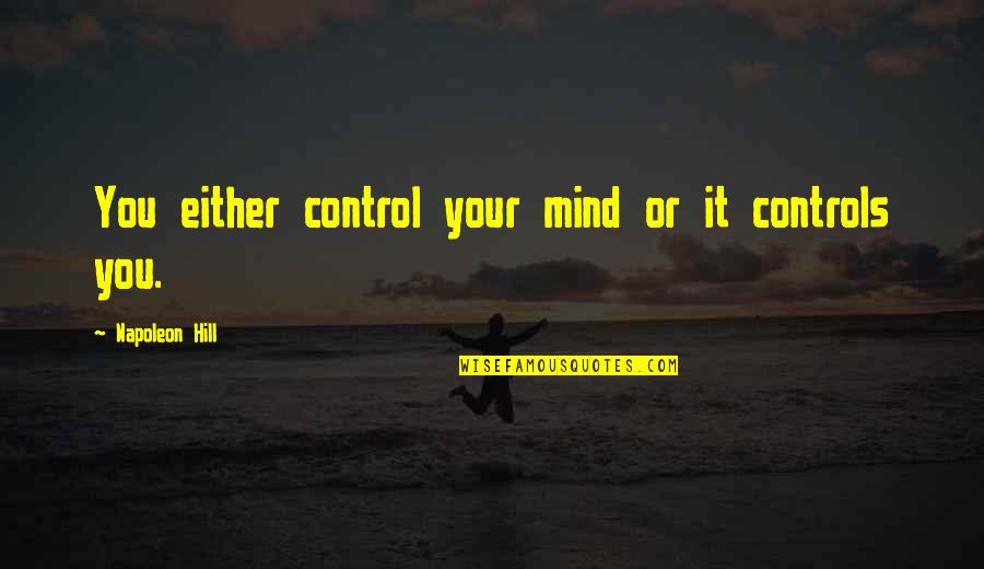 Posturing Quotes By Napoleon Hill: You either control your mind or it controls Posturing Quotes By Napoleon Hill: You either control your mind or it controls