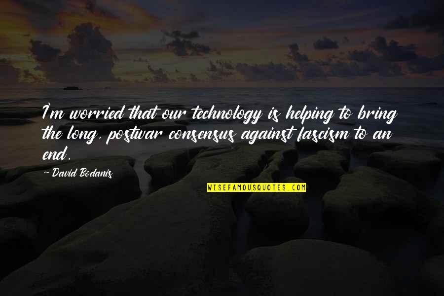 Postwar Quotes By David Bodanis: I'm worried that our technology is helping to