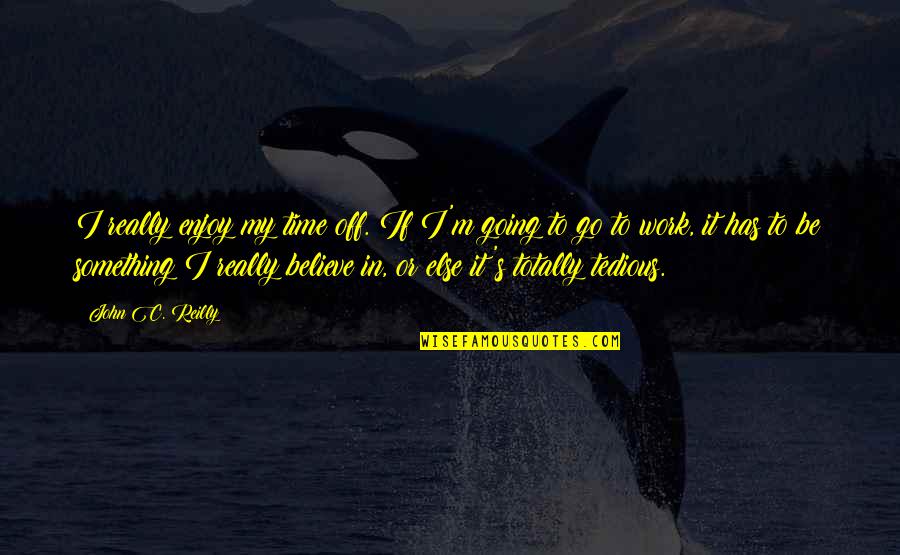 Postwedding Quotes By John C. Reilly: I really enjoy my time off. If I'm