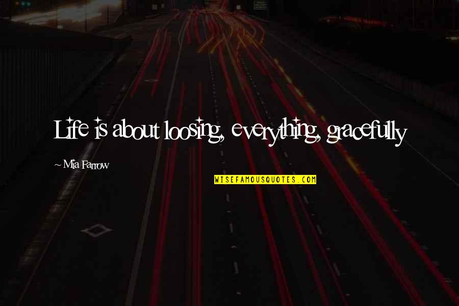 Posuwaegah Quotes By Mia Farrow: Life is about loosing, everything, gracefully Posuwaegah Quotes By Mia Farrow: Life is about loosing, everything, gracefully