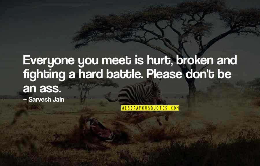 Posuwaegah Quotes By Sarvesh Jain: Everyone you meet is hurt, broken and fighting Posuwaegah Quotes By Sarvesh Jain: Everyone you meet is hurt, broken and fighting
