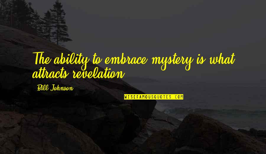 Posveta Quotes By Bill Johnson: The ability to embrace mystery is what attracts Posveta Quotes By Bill Johnson: The ability to embrace mystery is what attracts