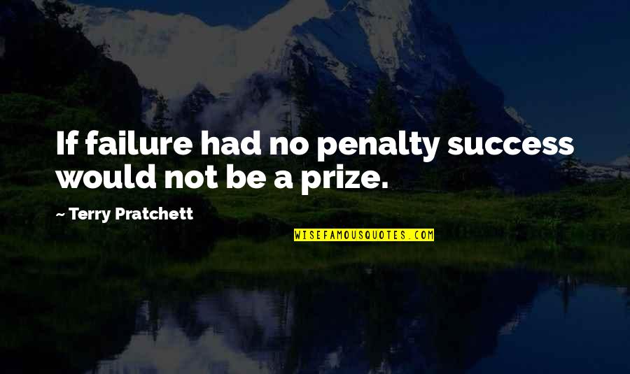 Posveta Quotes By Terry Pratchett: If failure had no penalty success would not