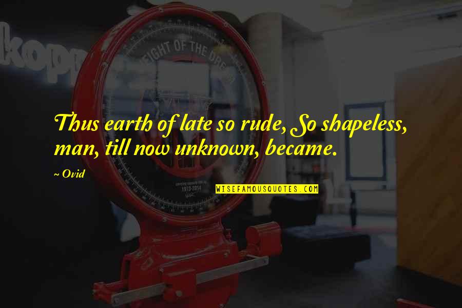 Posy Hawthorne Quotes By Ovid: Thus earth of late so rude, So shapeless,