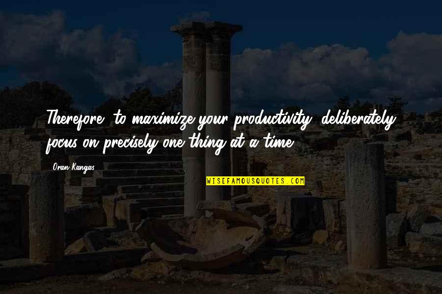 Pot Chain Quotes By Oran Kangas: Therefore, to maximize your productivity, deliberately focus on Pot Chain Quotes By Oran Kangas: Therefore, to maximize your productivity, deliberately focus on