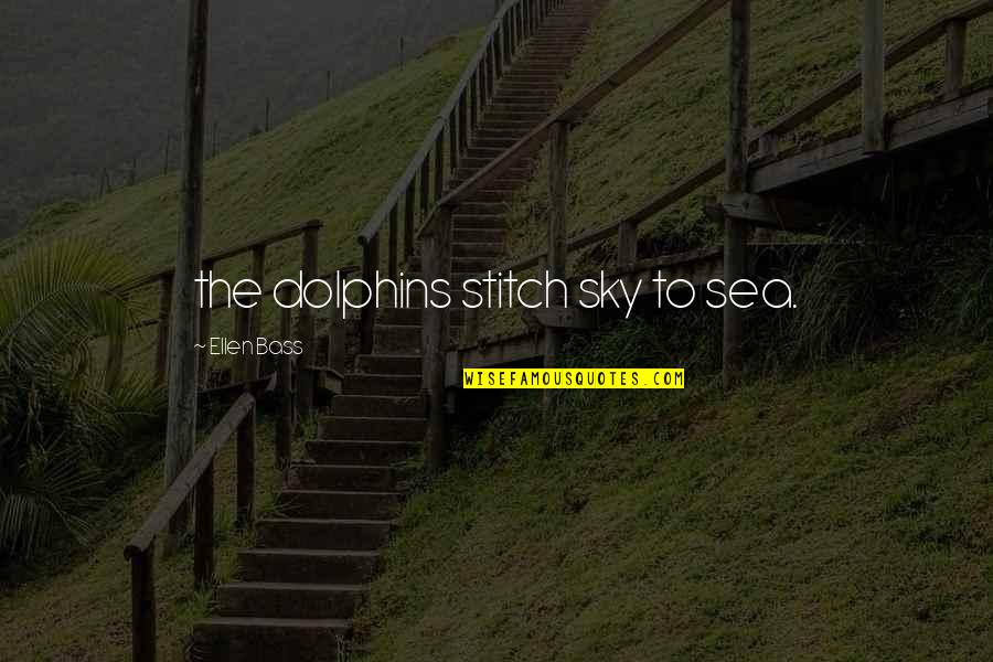 Pot De Creme Quotes By Ellen Bass: the dolphins stitch sky to sea.