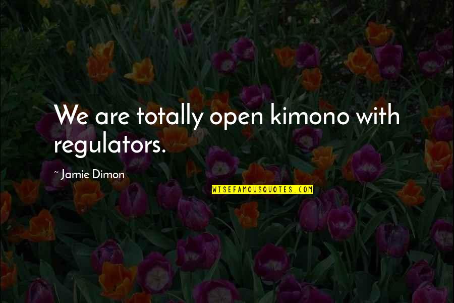 Pot Holders Quotes By Jamie Dimon: We are totally open kimono with regulators.