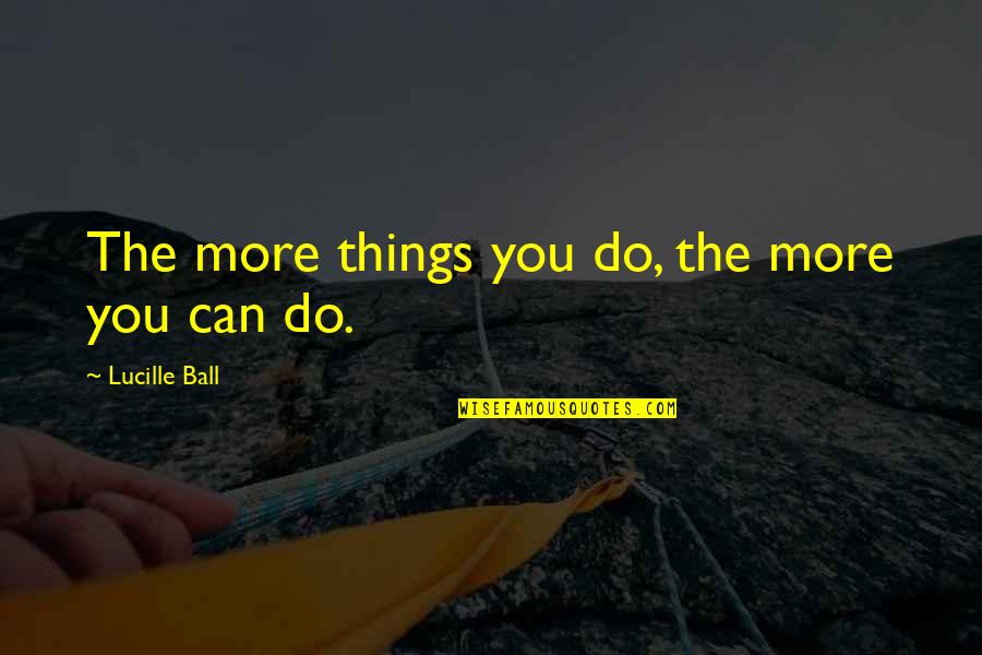 Pot Holders Quotes By Lucille Ball: The more things you do, the more you