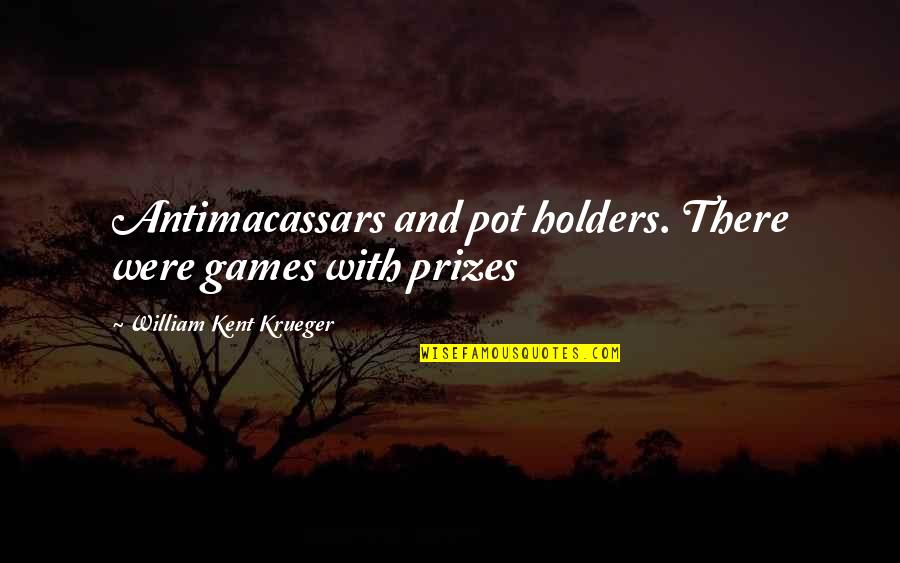 Pot Holders Quotes By William Kent Krueger: Antimacassars and pot holders. There were games with