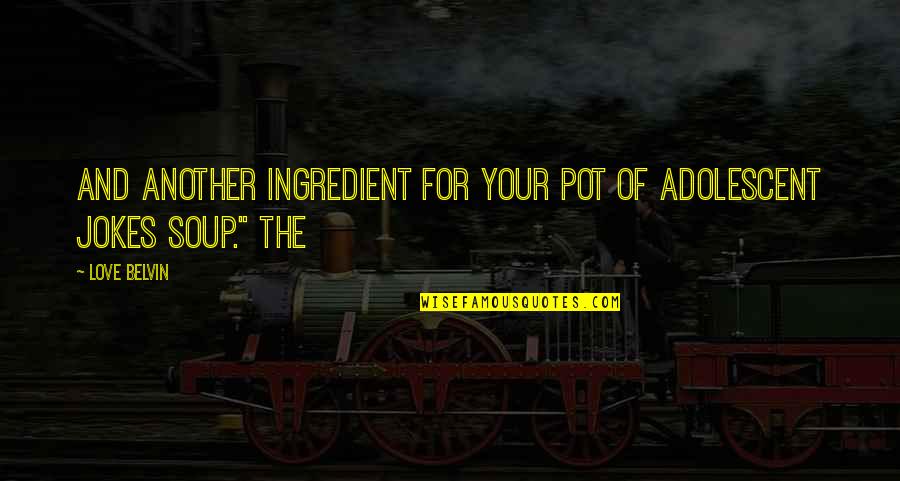 Pot Jokes Quotes By Love Belvin: And another ingredient for your pot of adolescent
