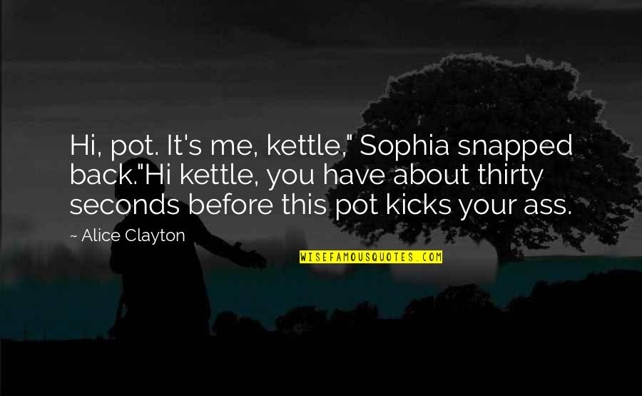 Pot Kettle Quotes By Alice Clayton: Hi, pot. It's me, kettle," Sophia snapped back."Hi
