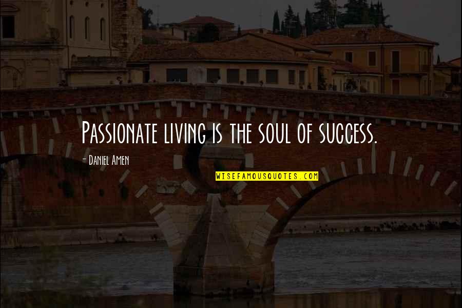 Pot Luck Quotes By Daniel Amen: Passionate living is the soul of success.