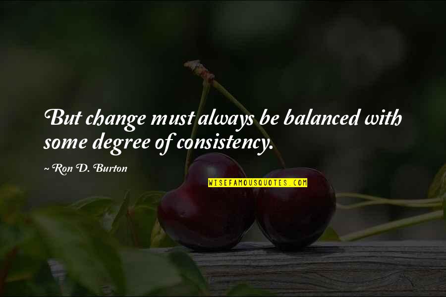 Pot Luck Quotes By Ron D. Burton: But change must always be balanced with some