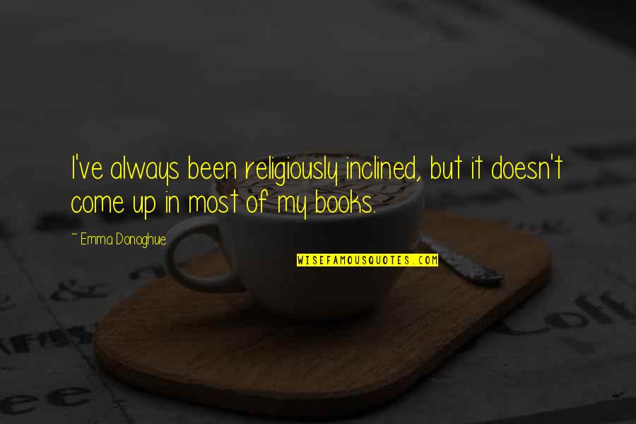 Pot Making Quotes By Emma Donoghue: I've always been religiously inclined, but it doesn't