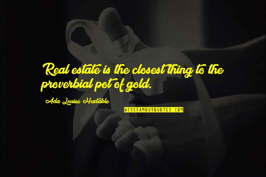 Pot Of Gold Quotes By Ada Louise Huxtable: Real estate is the closest thing to the