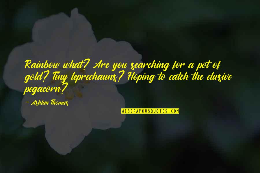 Pot Of Gold Quotes By Ashlan Thomas: Rainbow what? Are you searching for a pot Pot Of Gold Quotes By Ashlan Thomas: Rainbow what? Are you searching for a pot