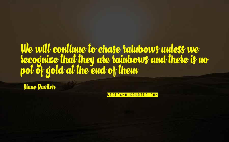 Pot Of Gold Quotes By Diane Ravitch: We will continue to chase rainbows unless we