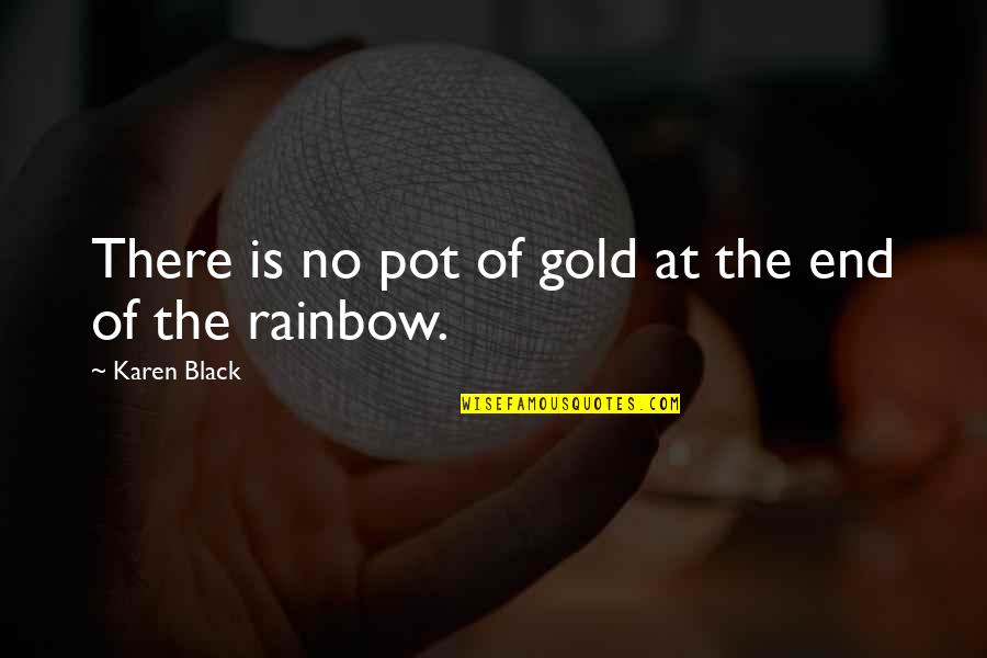 Pot Of Gold Quotes By Karen Black: There is no pot of gold at the Pot Of Gold Quotes By Karen Black: There is no pot of gold at the