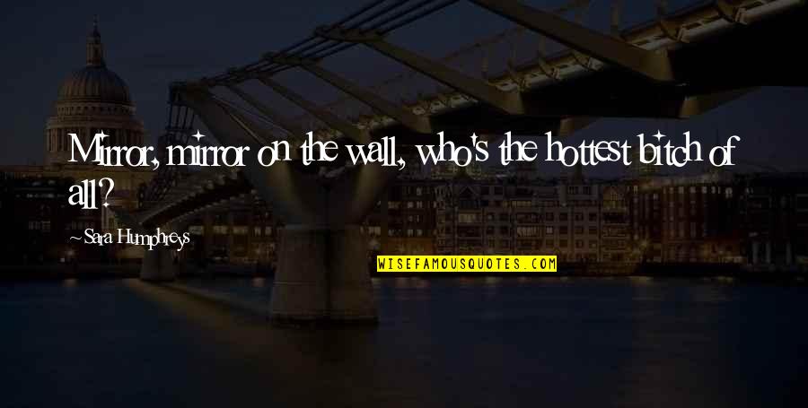 Pot Of Gold Quotes By Sara Humphreys: Mirror, mirror on the wall, who's the hottest Pot Of Gold Quotes By Sara Humphreys: Mirror, mirror on the wall, who's the hottest