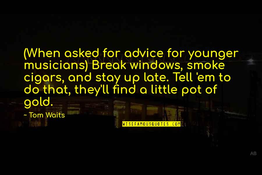 Pot Of Gold Quotes By Tom Waits: (When asked for advice for younger musicians) Break Pot Of Gold Quotes By Tom Waits: (When asked for advice for younger musicians) Break