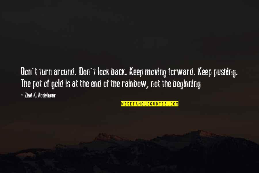 Pot Of Gold Quotes By Ziad K. Abdelnour: Don't turn around. Don't look back. Keep moving