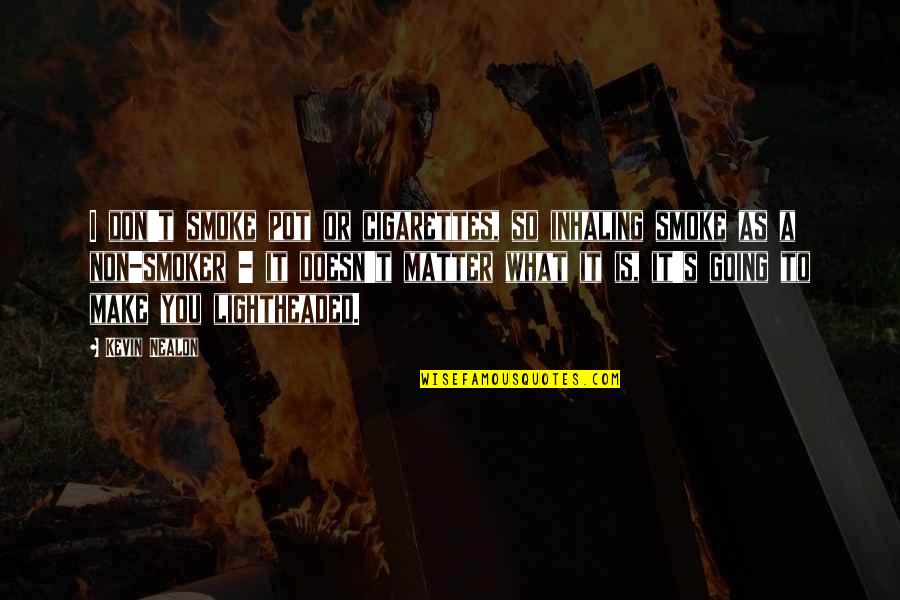 Pot Smoker Quotes By Kevin Nealon: I don't smoke pot or cigarettes, so inhaling