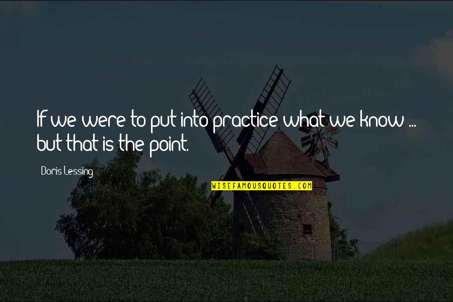Pot Stirrer Quotes By Doris Lessing: If we were to put into practice what