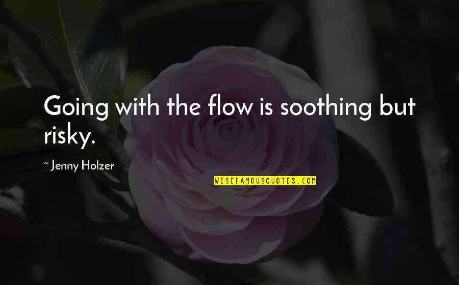 Potage Aux Quotes By Jenny Holzer: Going with the flow is soothing but risky. Potage Aux Quotes By Jenny Holzer: Going with the flow is soothing but risky.