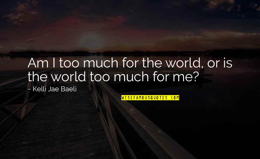 Potage Soup Quotes By Kelli Jae Baeli: Am I too much for the world, or