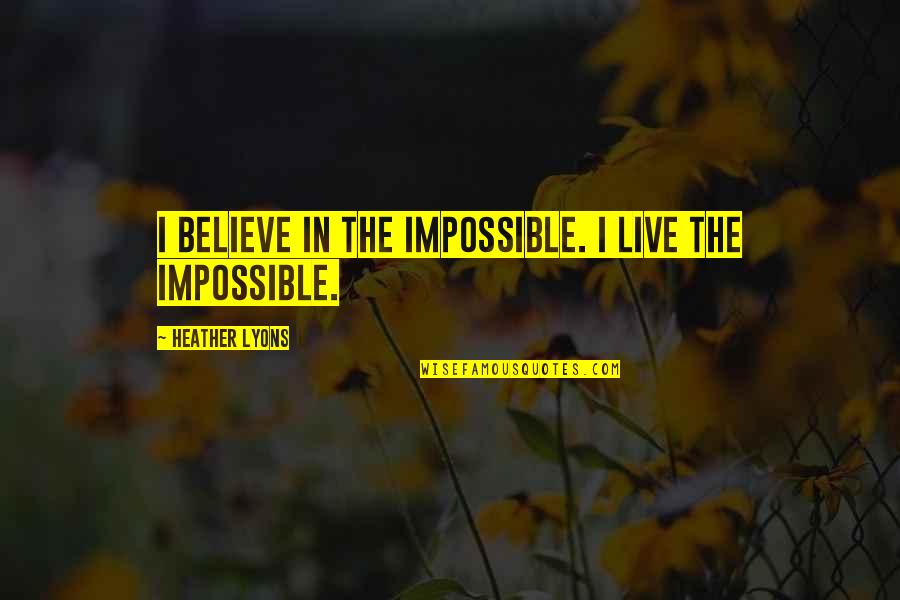 Potaje De Frijoles Quotes By Heather Lyons: I believe in the impossible. I live the