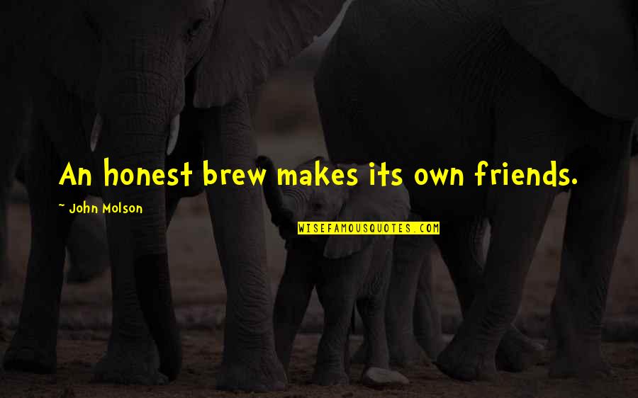 Potaje De Frijoles Quotes By John Molson: An honest brew makes its own friends.