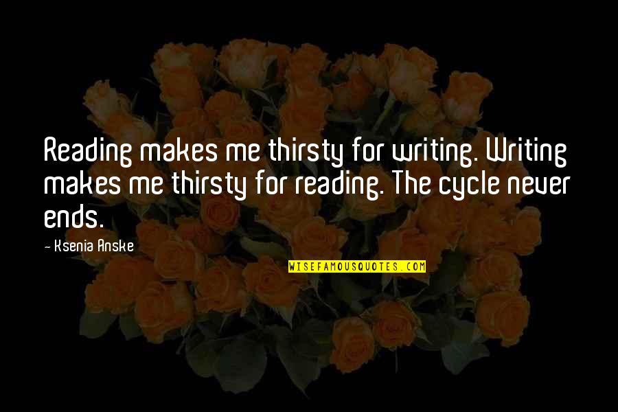 Potamianos Properties Quotes By Ksenia Anske: Reading makes me thirsty for writing. Writing makes