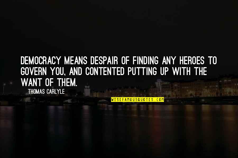 Potamus Power Quotes By Thomas Carlyle: Democracy means despair of finding any heroes to