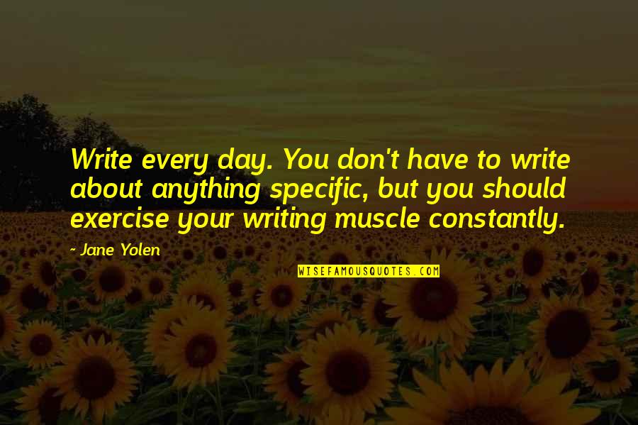 Potamus Press Quotes By Jane Yolen: Write every day. You don't have to write Potamus Press Quotes By Jane Yolen: Write every day. You don't have to write