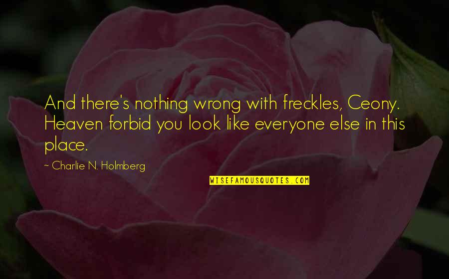 Potanin Forbes Quotes By Charlie N. Holmberg: And there's nothing wrong with freckles, Ceony. Heaven Potanin Forbes Quotes By Charlie N. Holmberg: And there's nothing wrong with freckles, Ceony. Heaven